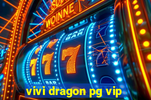 vivi dragon pg vip